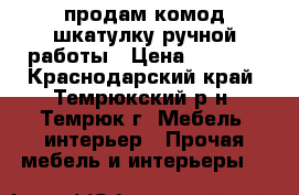 продам комод-шкатулку ручной работы › Цена ­ 2 500 - Краснодарский край, Темрюкский р-н, Темрюк г. Мебель, интерьер » Прочая мебель и интерьеры   